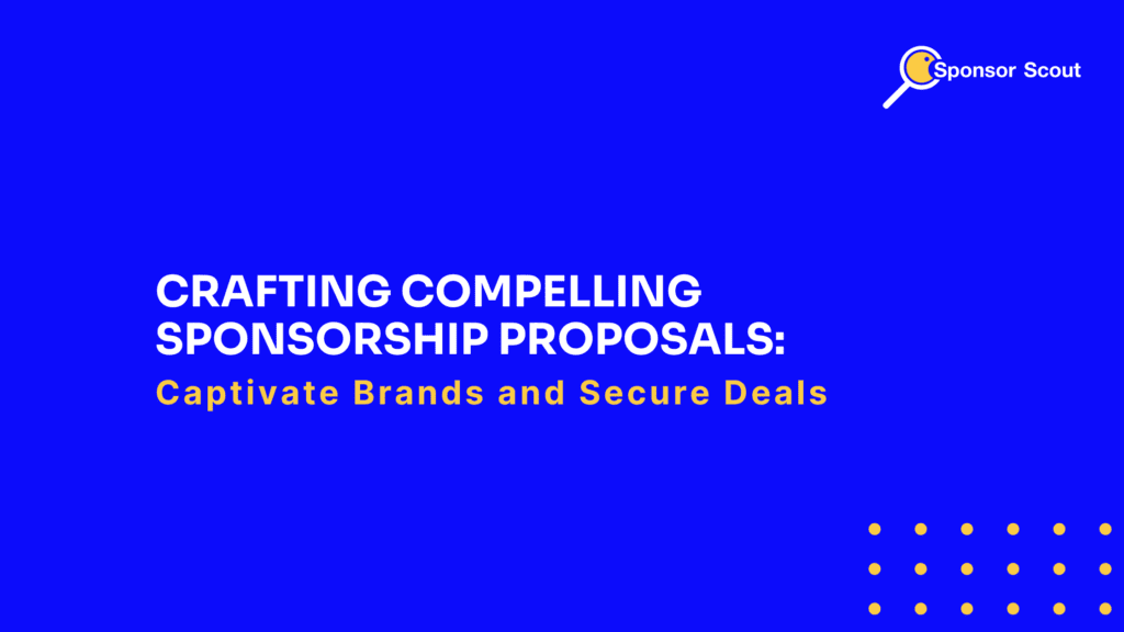 Crafting Compelling Sponsorship Proposals: Captivate Brands and Secure Deals