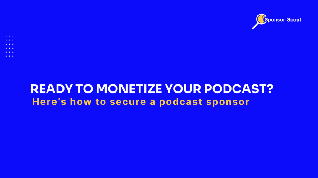 Ready to Monetize Your Podcast? Here’s How to Secure Podcast Sponsors